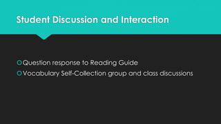 Student Discussion and Interaction
Question response to Reading Guide
Vocabulary Self-Collection group and class discussions
 