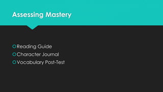 Assessing Mastery
Reading Guide
Character Journal
Vocabulary Post-Test
 