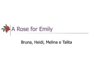 A Rose for Emily Bruna, Heidi, Melina e Talita 
