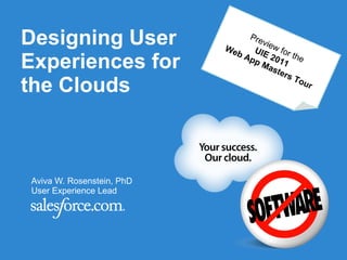 Aviva W. Rosenstein, PhD User Experience Lead Designing User Experiences for the Clouds Preview for the UIE 2011  Web App Masters Tour 