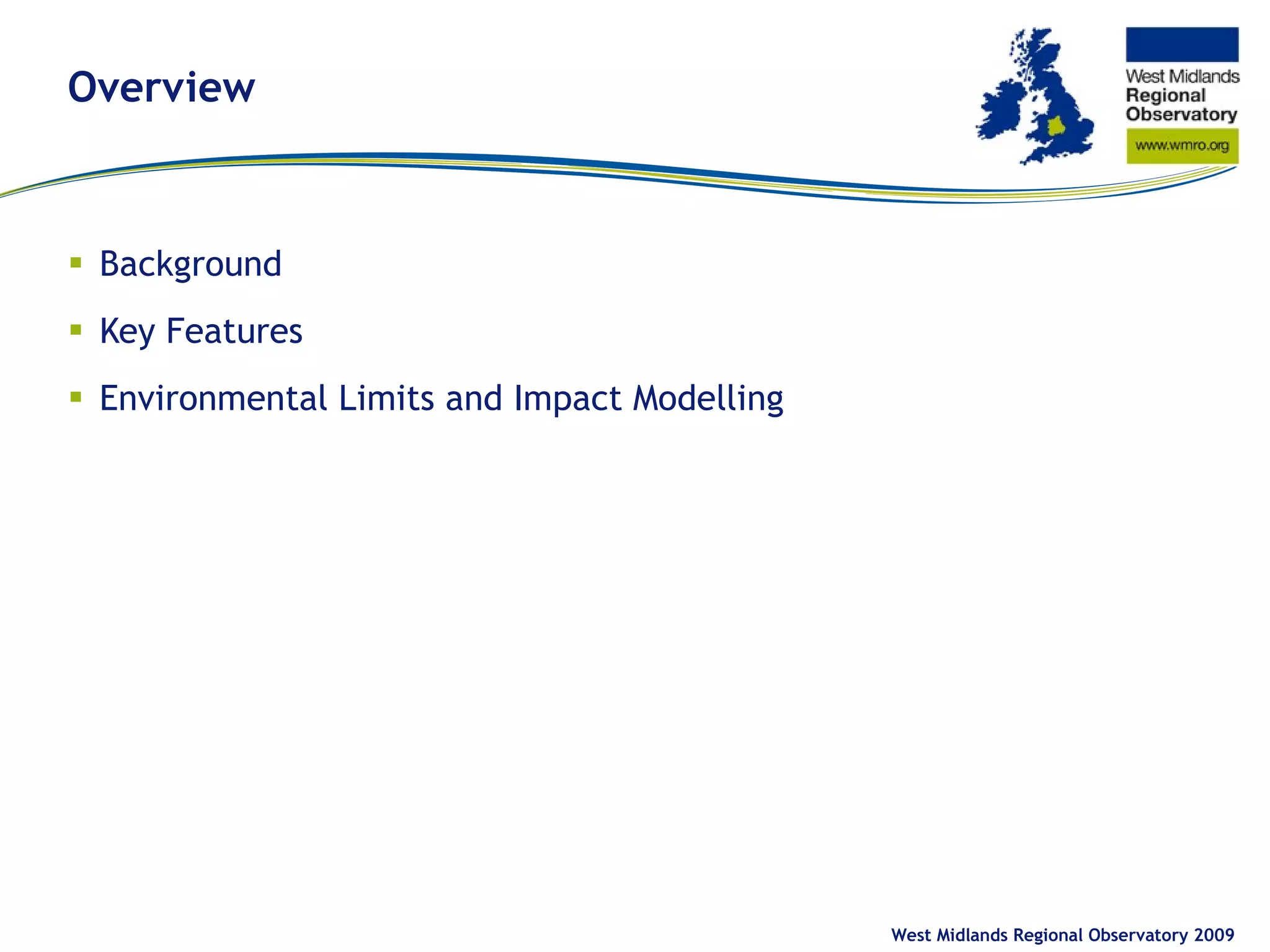 Overview Background Key Features Environmental Limits and Impact Modelling West Midlands Regional Observatory 2009 