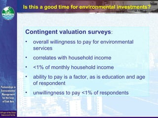 Is this a good time for environmental investments?
Contingent valuation surveys:
• overall willingness to pay for environmental
services
• correlates with household income
• <1% of monthly household income
• ability to pay is a factor, as is education and age
of respondent
• unwillingness to pay <1% of respondents
 