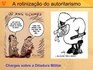 A rotinização do autoritarismo Charges sobre a Ditadura Militar 