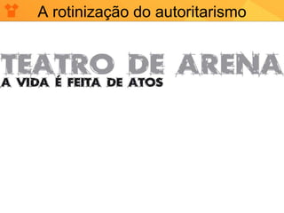 A rotinização do autoritarismo 