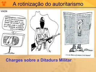 A rotinização do autoritarismo Charges sobre a Ditadura Militar 