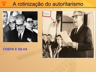 A rotinização do autoritarismo COSTA E SILVA 
