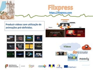 Produzir vídeos com utilização de
animações pré-definidas.
Vídeos
https://flixpress.com
 