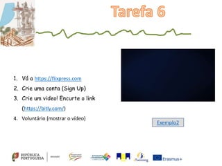 1. Vá a https://flixpress.com
2. Crie uma conta (Sign Up)
3. Crie um video! Encurte o link
(https://bitly.com/)
4. Voluntário (mostrar o vídeo)
Exemplo2
 