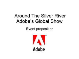 Around The Silver River Adobe’s Global Show  Event proposition 