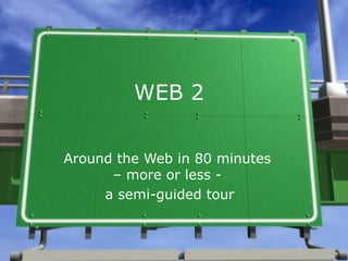 WEB 2 Around the Web in 80 minutes  – more or less -  a semi-guided tour 