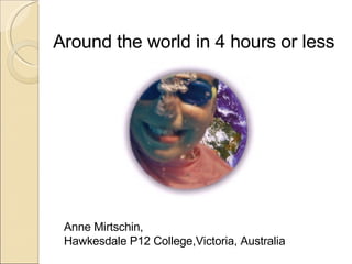 Around the world in 4 hours or less Anne Mirtschin,  Hawkesdale P12 College,Victoria, Australia 