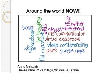 Around the world  NOW !! Anne Mirtschin,  Hawkesdale P12 College,Victoria, Australia 