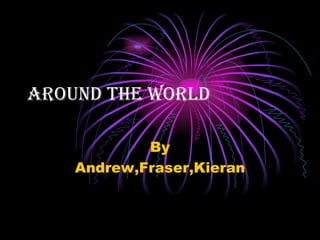Around the world By Andrew,Fraser,Kieran 