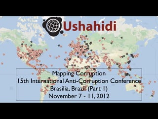 Mapping Corruption
15th International Anti-Corruption Conference
            Brasilia, Brazil (Part 1)
            November 7 - 11, 2012
 