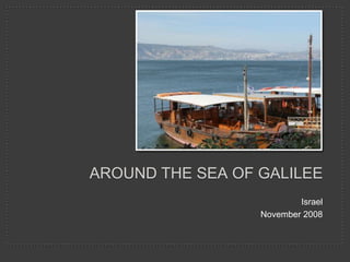 AROUND THE SEA OF GALILEE
                          Israel
                  November 2008
 