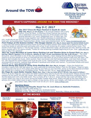 WHAT’S HAPPENING AROUND THE TOWN THIS WEEKEND?
May 5-7, 2017
The 2017 Cinco De Mayo Festival in South St. Louis
City (Sat. May 6, 11 am-10 pm) — An annual tradition with a long
history, Cinco De Mayo: A Cherokee Street Festival has evolved
into a celebration of community and one of the largest and most
diverse festivals in St. Louis. Established over 15 years ago, the
festival brings together over 50,000 attendees to celebrate the
rich, multicultural and spirited, eclectic community within the Cherokee Street neighbor-
hood and surrounding area. Featuring food, drinks, music and entertainment. Go to: www.cincodemayostl.com.
First Fridays at the Science Center—The Hunger Games (Fri. May 5; doors open for movie tickets 6 pm)
— Learn the real science behind science fiction at the First Fridays events! Each month has a different theme, fea-
tures free hands-on activities and culminates with a free 10 pm screening of a classic science fiction move. This
month’s First Friday theme is “The Hunger Games.” Unless otherwise noted, all activities are free. Parking it free. All
items marked with a TR require tickets. Tickets for free screenings available beginning at 6 pm. Visit: www.slsc.org;
click on May 5 for schedule.
2017 St. Louis Microfest at Lower Muny Parking Lot and Theatre Drive in Forest Park (Fri. May 5
and Sat. May 6. Session I: Fri. 6-10 p.m.; Session II: Sat. 1-5 pm; and Session III: Sat. 6:30-10 pm) — The 22nd
Annual St. Louis Microfest is one of the city’s premiere festivals; a beer-tasting festival offering festivalgoers the
chance to sip and sample an array of international and craft beers at one of three sessions held over two days. The
festival also includes live music, silent auction, food, live brewer and chef demonstration, and more than enough
fun. IDs required for ticket holders and must be over 21 for tasting portion. Children allowed as long as they are
accompanied by parents. Leashed dogs allowed if socialized and remain with owners. To purchase tickets and event
schedule, go to: www.stlmicrofest.org.
Annual Derby Day Event at Three Sixty Rooftop Bar (Sat. May 6, 3-6 pm) — Enjoy the fastest two
minutes in sports from 400 feet above St. Louis watching the Kentucky Derby’s “Run for the Roses.” Feast on tasty
hors d’oeuvres and sip on mint juleps while placing your bets on your favorites. Dress up for Best Dressed and Best
Hat contest for a chance to win incredible prizes. Tickets are $45. Go to: www.360-stl.com for tickets.
Six Flags St. Louis Roller Coaster Race (Sun. May 7, the run kicks off at 7:30 am, ride event to follow)—
Thrill it up at Six Flags St. Louis when the Roller Coaster Race returns for the 4th annual event! Weave around roller
coasters on the scenic 5K and 10K routes, then enjoy a day in the park. This unique experience combines both a
5k/10k RUN event with a 5k RIDE event. The run kicks off at 7:30 a.m. sharp and the ride event will follow. Not a
runner? RIDE your way to 5K victory during the Roller Coaster Ride event. Riders will add up the track length to
achieve 5k in total ridden track to earn a medal. A new course, shirts, and medals, with food and drinks after run
plus select rides (TBA) from 9:30-10:30 a.m. Go to: www.sixflags.com.
Sporting News:
The Stanley Cup Playoffs: Round Two. St. Louis Blues vs. Nashville Predators.
Nashville Predators lead series 3-1.
Game 5: Friday, May 5 at 7:00 pm, Scottrade Center
Game 6: Sunday, May 7 (TBA) at Bridgestone Arena, Nashville, if Blues win on Friday.
1350 Elbridge Payne Road
Chesterfield, MO 63017
636-519-4510
Steve Rymer
Around the TOW
How to Be a Guardians of the
Latin Lover Bahubali 2 The Circle The Dinner Galaxy Vol. 2
Red Box Releases
Rings (PG-13)
Gold (R)
The Bounce Back (PG-13)
MindGamers (R)
Ozzy (G)
Guardians of the Galaxy (PG-13)
Weekend Forecast
Friday: Partly sunny 64°/47°
Saturday: Mostly sunny 70°/46°
Sunday: Mostly sunny 69°/52°
AT THE MOVIES
 
