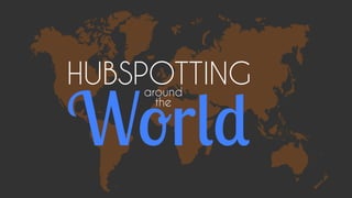 HUBSPOTTING

World
around
the

 