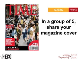 IMAGINE 10 min
In a group of 5,
share your
magazine cover
 