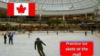 • canada
Practice Ice
skate at the
mall
 