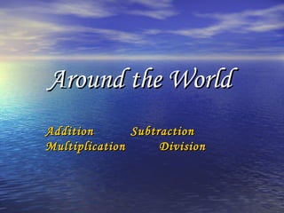 Around the WorldAround the World
AdditionAddition SubtractionSubtraction
MultiplicationMultiplication DivisionDivision
 