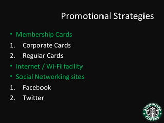 Promotional Strategies
• Membership Cards
1. Corporate Cards
2. Regular Cards
• Internet / Wi-Fi facility
• Social Networking sites
1. Facebook
2. Twitter
 