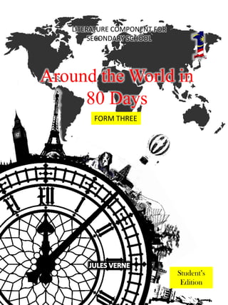 LITERATURE COMPONENT FOR
        SECONDARY SCHOOL




Around the World in
     80 Days
        FORM THREE




                              Student’s
                               Edition

             i
 