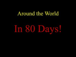 Around the World
In 80 Days!
 