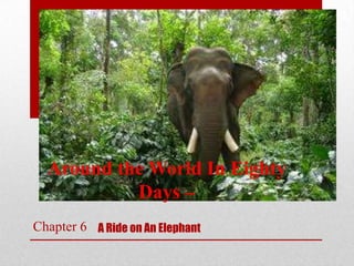 Around the World In Eighty
           Days –
Chapter 6 A Ride on An Elephant
 