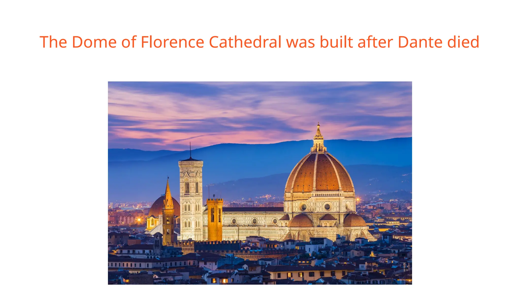 The Dome of Florence Cathedral was built after Dante died
 