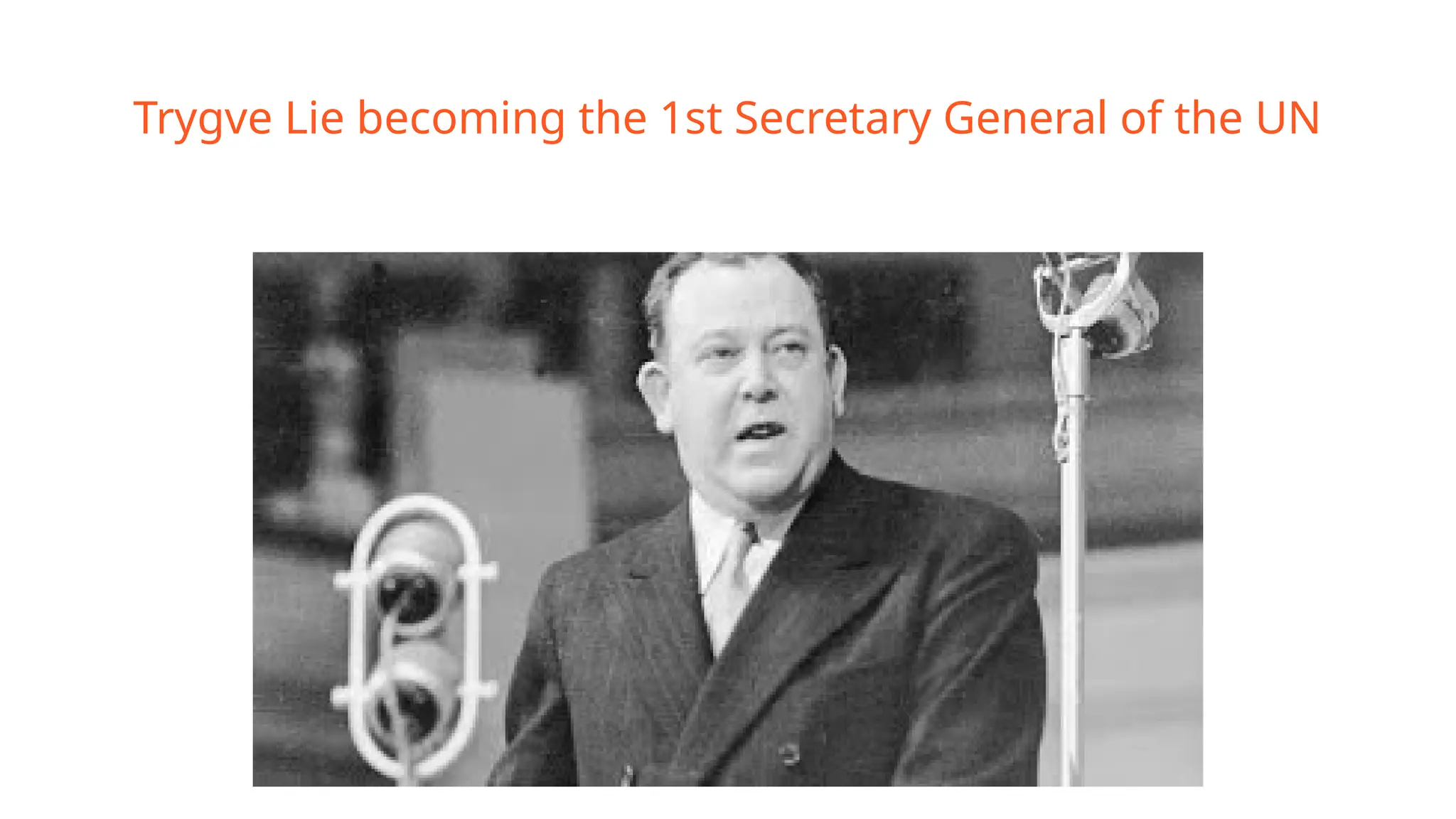 Trygve Lie becoming the 1st Secretary General of the UN
 