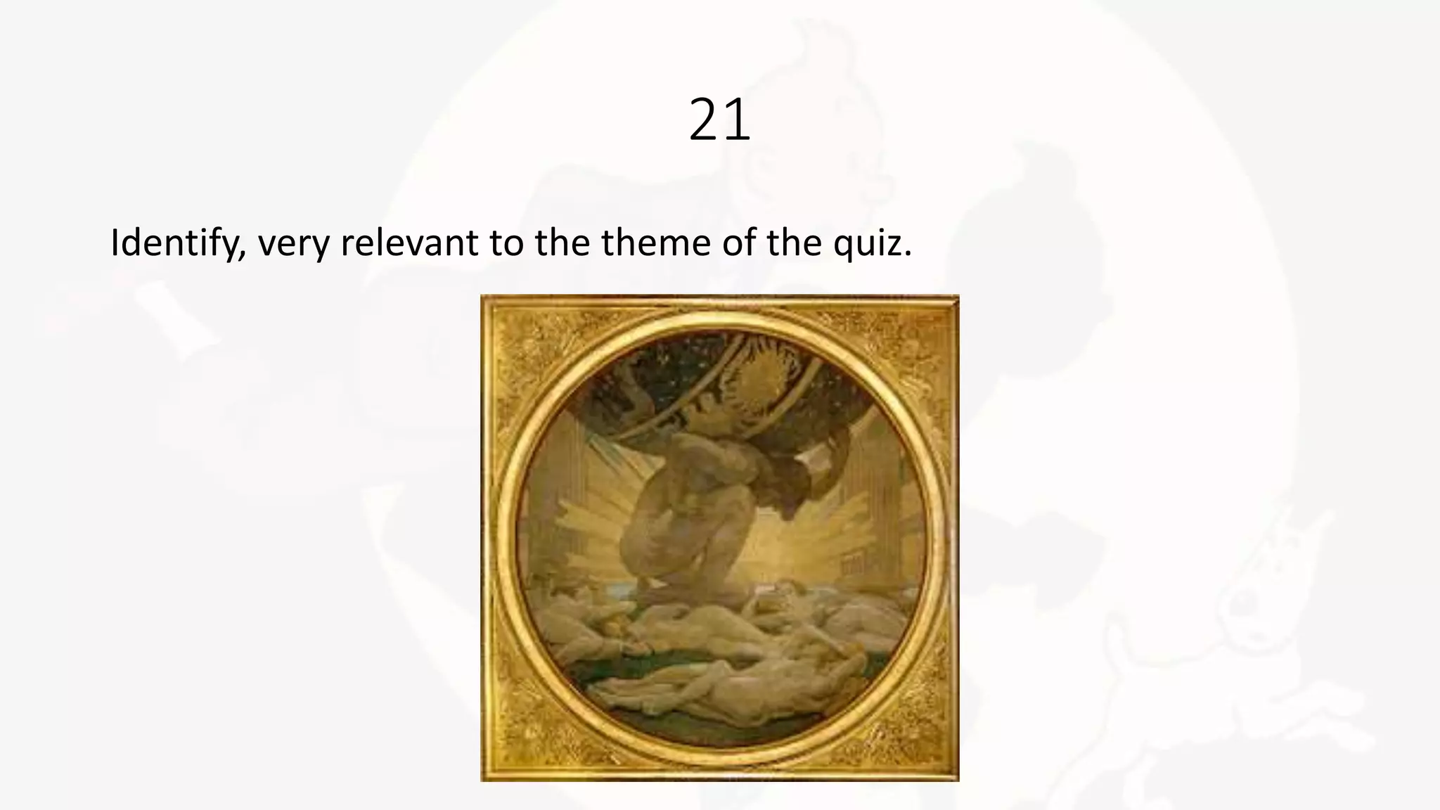 21
Identify, very relevant to the theme of the quiz.
 