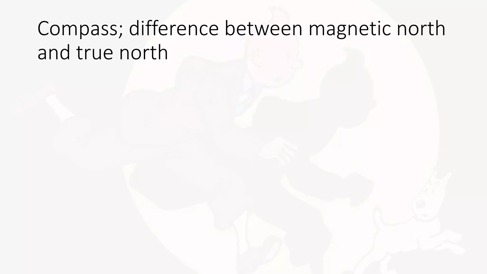 Compass; difference between magnetic north
and true north
 
