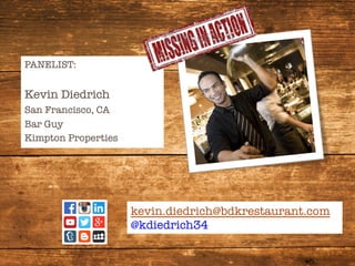 PANELIST:

Kevin Diedrich
San Francisco, CA
Bar Guy
Kimpton Properties


kevin.diedrich@bdkrestaurant.com
@kdiedrich34
 