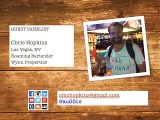 GUEST PANELIST

Chris Hopkins
Las Vegas, NV
Roaming Bartender
Wynn Properties


cmchopkins@gmail.com
@au551e
 
