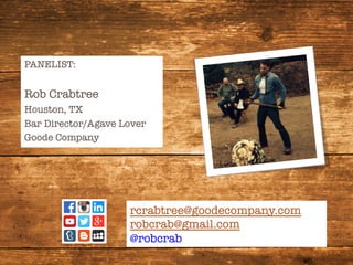 PANELIST:

Rob Crabtree
Houston, TX
Bar Director/Agave Lover
Goode Company


rcrabtree@goodecompany.com
robcrab@gmail.com
@robcrab
 