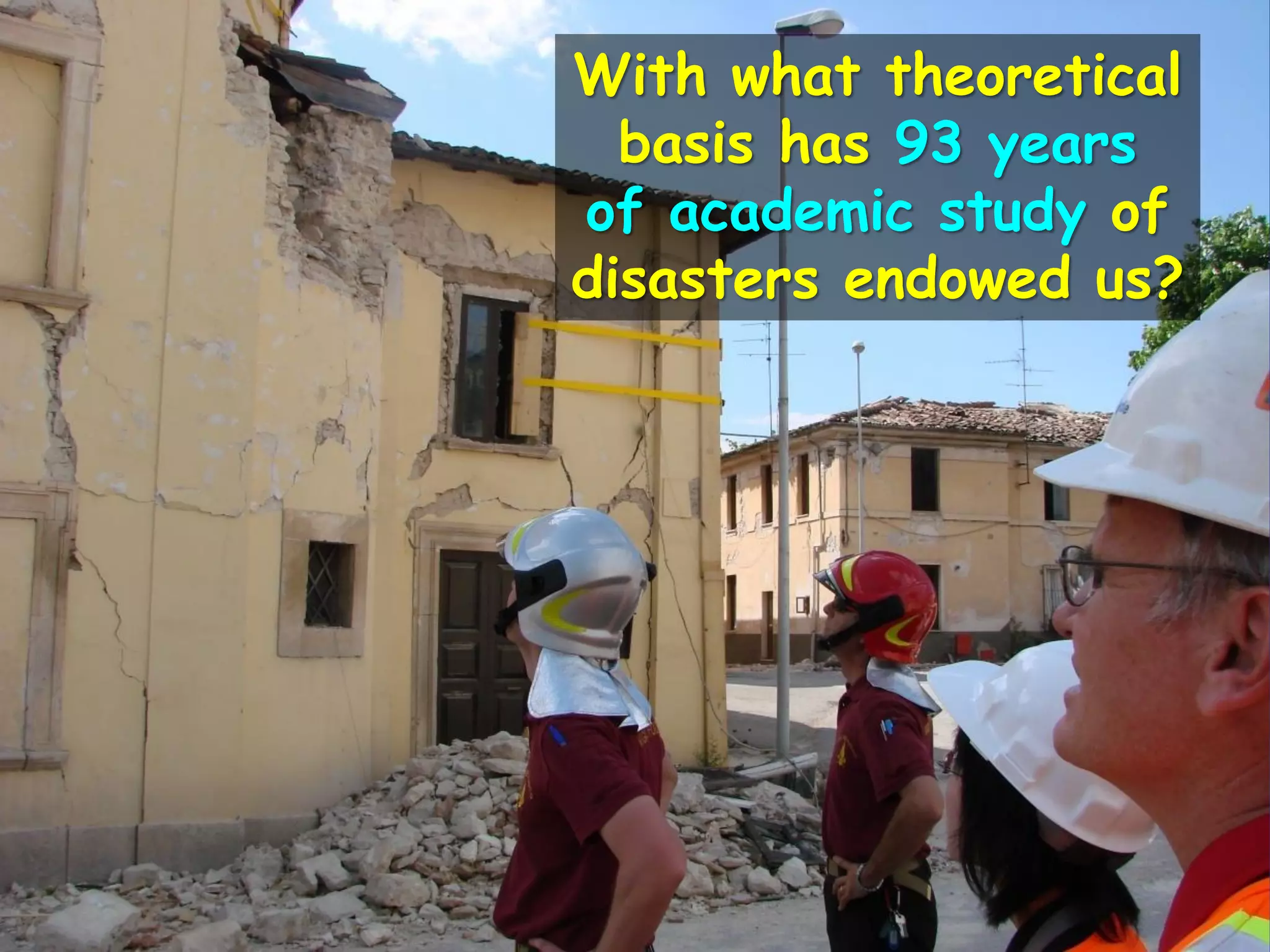 With what theoretical
basis has 93 years
of academic study of
disasters endowed us?
 