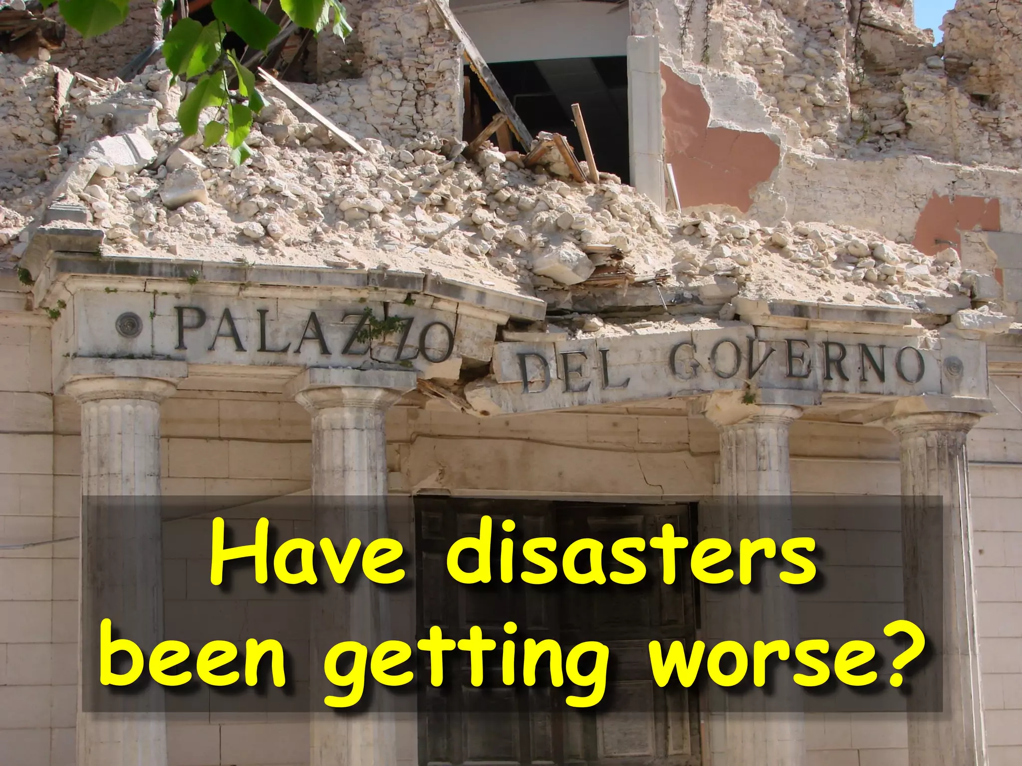 Have disasters
been getting worse?
 