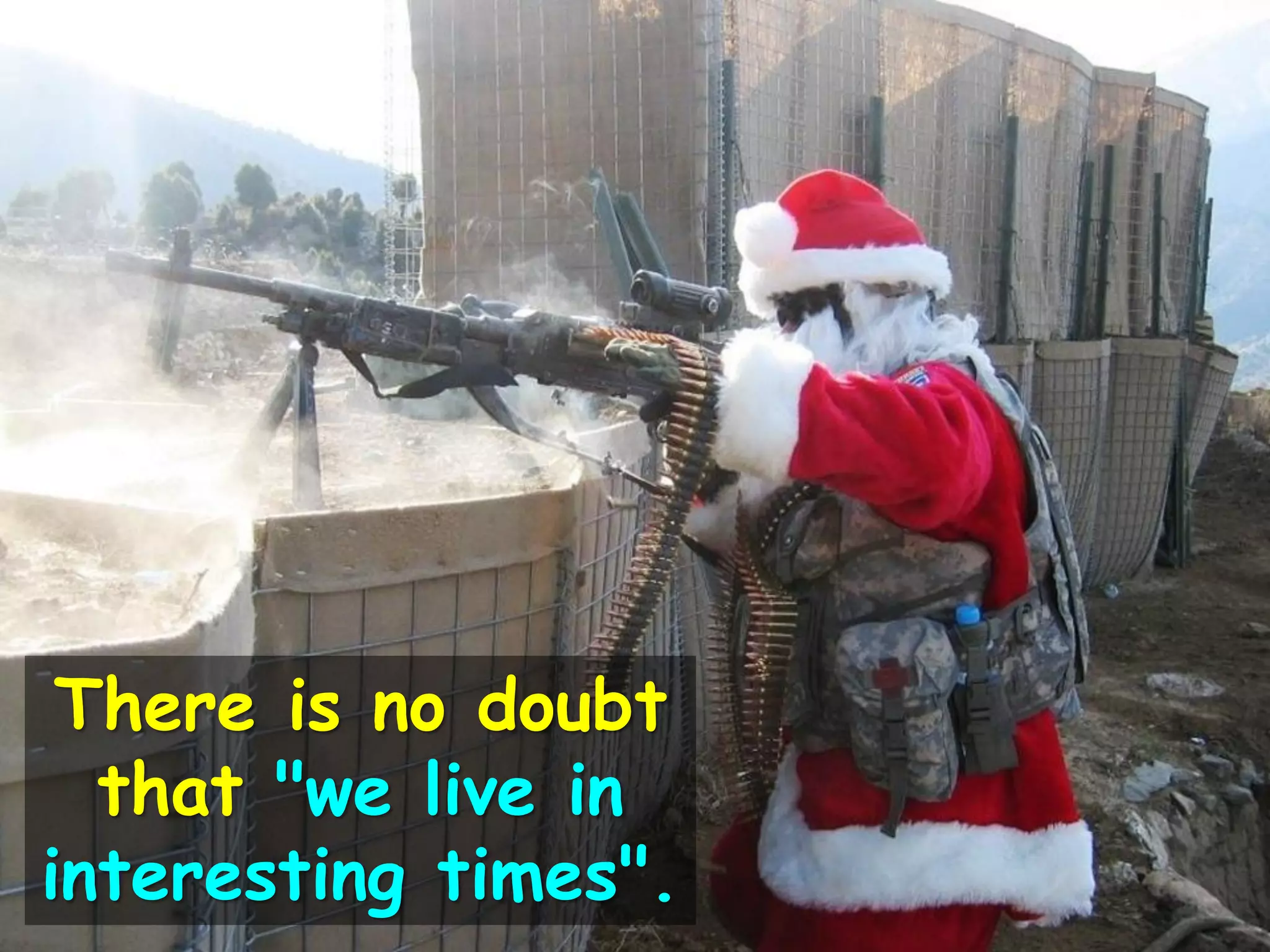 There is no doubt
that "we live in
interesting times".
 