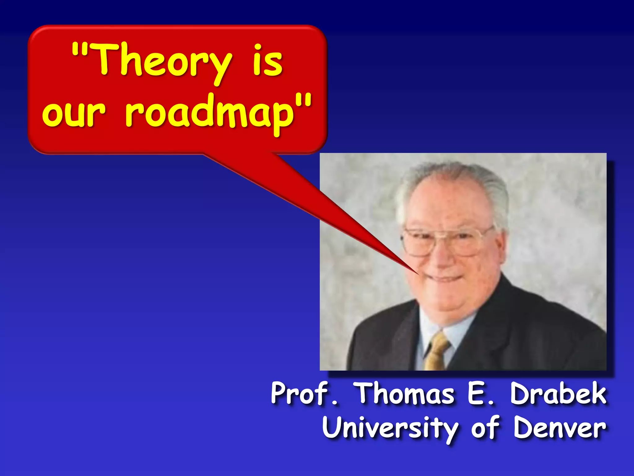 "Theory is
our roadmap"
Prof. Thomas E. Drabek
University of Denver
 
