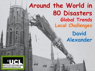 Around the World in
80 Disasters
Global Trends
Local Challenges
David
Alexander
 