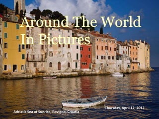 A




                                            Thursday, April 12, 2012
Adriatic Sea at Sunrise, Rovigno, Croatia
 