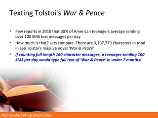 Mobile Marketing AssociationMobile Marketing Association
Texting Tolstoi's War & Peace
• Pew reports in 2010 that 30% of A...