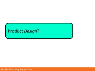 Mobile Marketing AssociationMobile Marketing Association
Product Design?
 