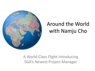 Around the World with Namju Cho A World-Class Flight Introducing SGA’s Newest Project Manager 