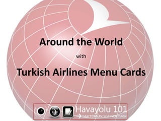 Around the World
with
Turkish Airlines Menu Cards
 