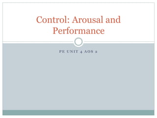 P E U N I T 4 A O S 2
Control: Arousal and
Performance
 