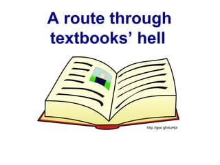 A route through
textbooks’ hell
http://goo.gl/xtuHpl
 
