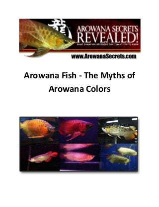 Arowana Fish - The Myths of
Arowana Colors
 