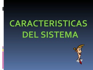 CARACTERISTICAS DEL SISTEMA 
