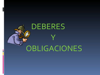 DEBERES  Y OBLIGACIONES 